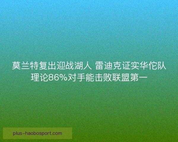 莫兰特复出迎战湖人 雷迪克证实华佗队理论86%对手能击败联盟第一